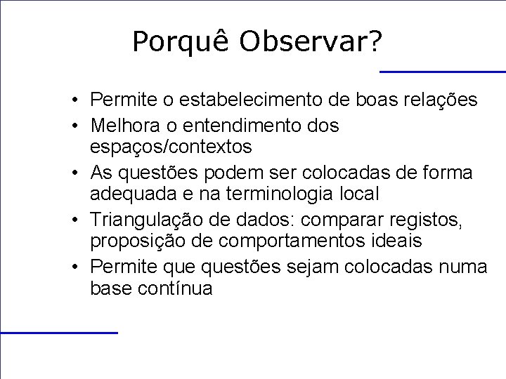 Porquê Observar? • Permite o estabelecimento de boas relações • Melhora o entendimento dos