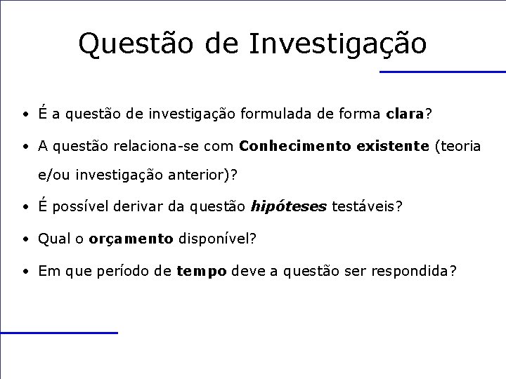 Questão de Investigação • É a questão de investigação formulada de forma clara? •