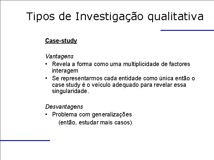 Tipos de Investigação qualitativa Case-study Vantagens • Revela a forma como uma multiplicidade de