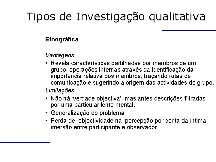 Tipos de Investigação qualitativa Etnográfica Vantagens • Revela características partilhadas por membros de um