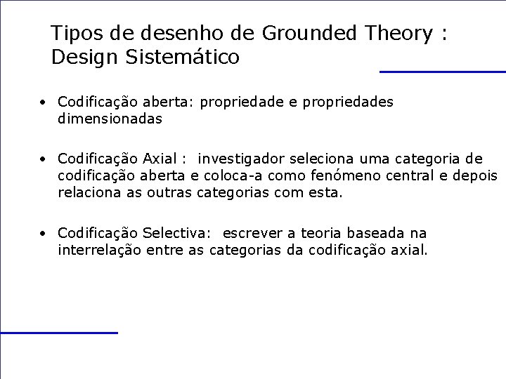 Tipos de desenho de Grounded Theory : Design Sistemático • Codificação aberta: propriedade e