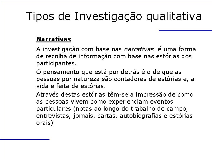 Tipos de Investigação qualitativa Narrativas A investigação com base nas narrativas é uma forma