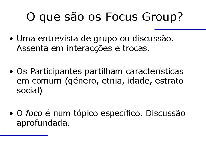 O que são os Focus Group? • Uma entrevista de grupo ou discussão. Assenta