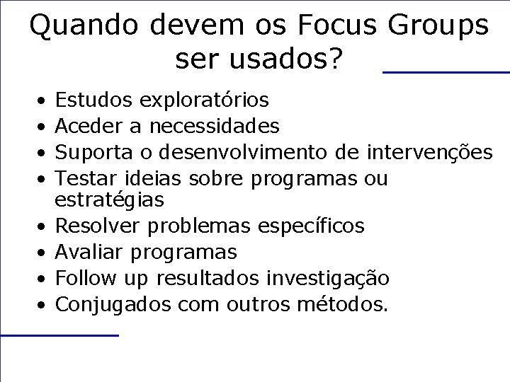 Quando devem os Focus Groups ser usados? • • Estudos exploratórios Aceder a necessidades