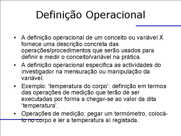 Definição Operacional • A definição operacional de um conceito ou variável X fornece uma