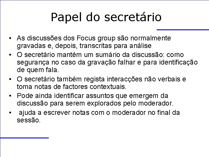 Papel do secretário • As discussões dos Focus group são normalmente gravadas e, depois,