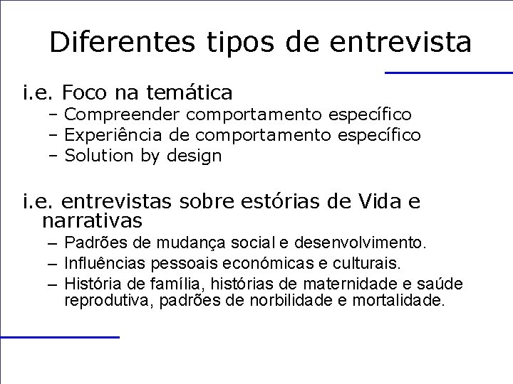 Diferentes tipos de entrevista i. e. Foco na temática – Compreender comportamento específico –