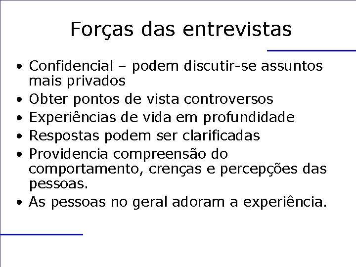 Forças das entrevistas • Confidencial – podem discutir-se assuntos mais privados • Obter pontos