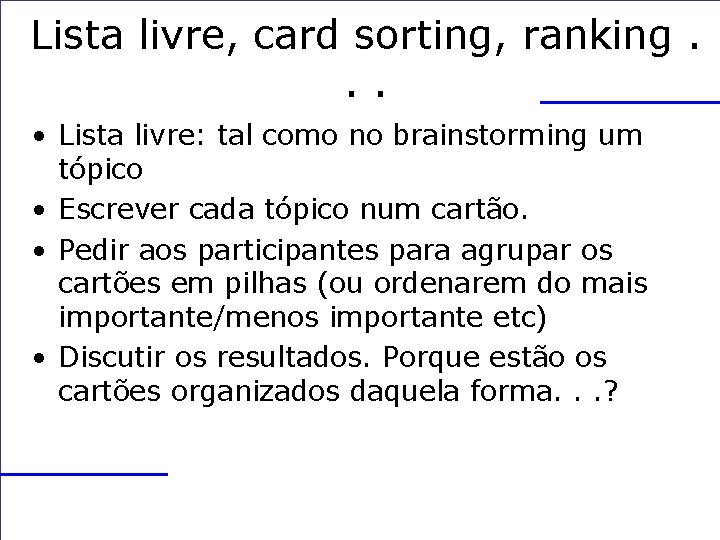 Lista livre, card sorting, ranking. . . • Lista livre: tal como no brainstorming