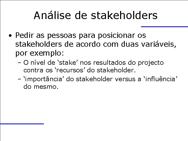 Análise de stakeholders • Pedir as pessoas para posicionar os stakeholders de acordo com