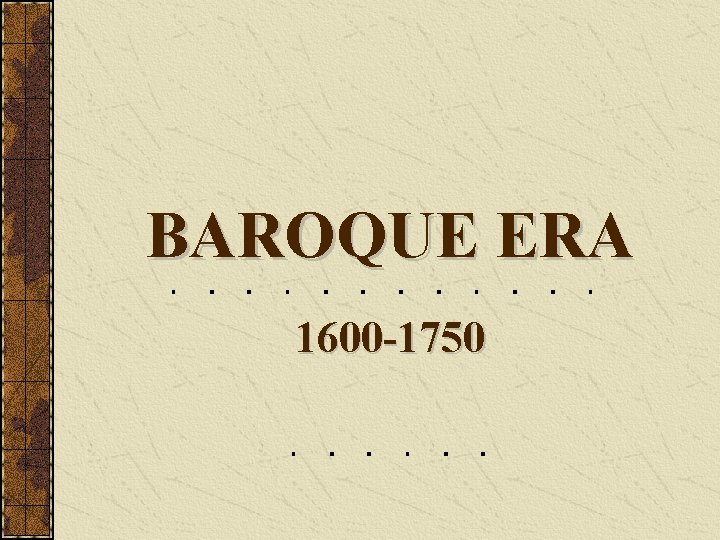 BAROQUE ERA 1600 -1750 