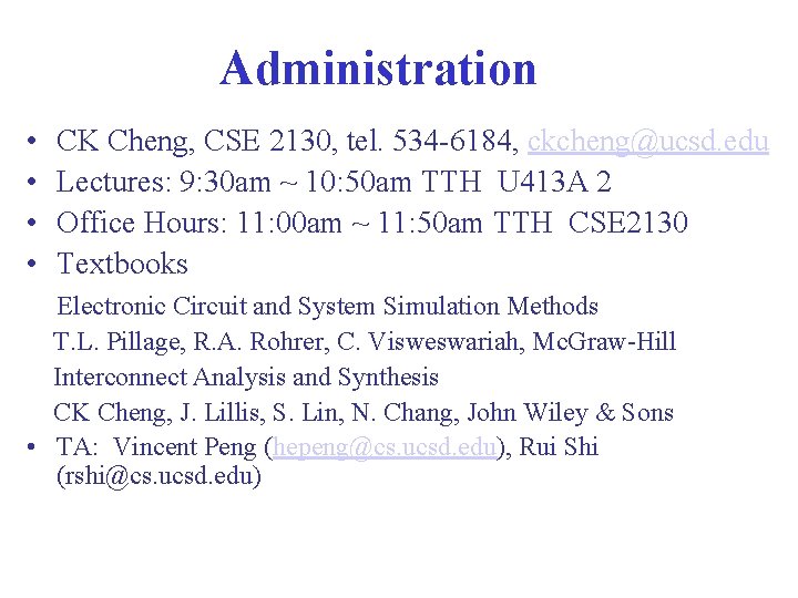 Administration • • CK Cheng, CSE 2130, tel. 534 -6184, ckcheng@ucsd. edu Lectures: 9:
