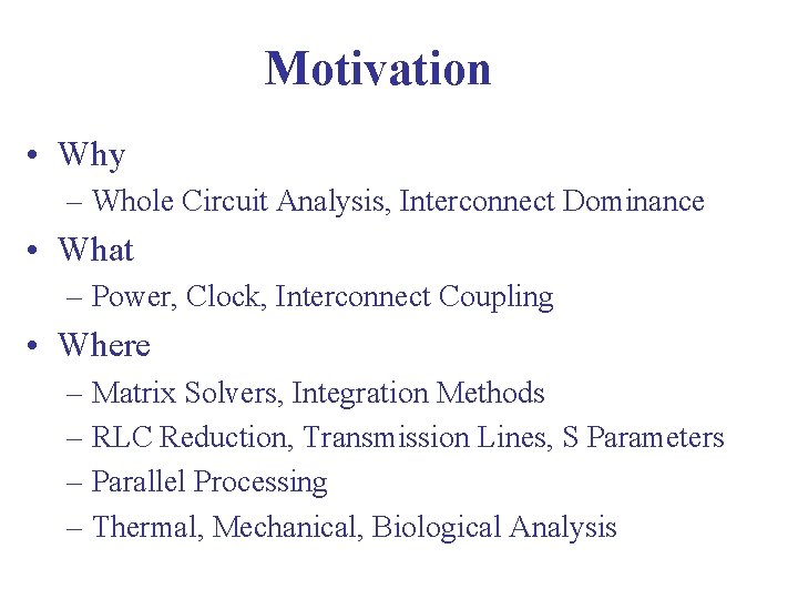 Motivation • Why – Whole Circuit Analysis, Interconnect Dominance • What – Power, Clock,