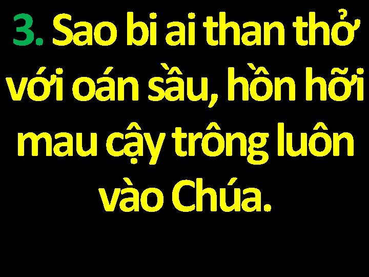 3. Sao bi ai than thở với oán sầu, hồn hỡi mau cậy trông