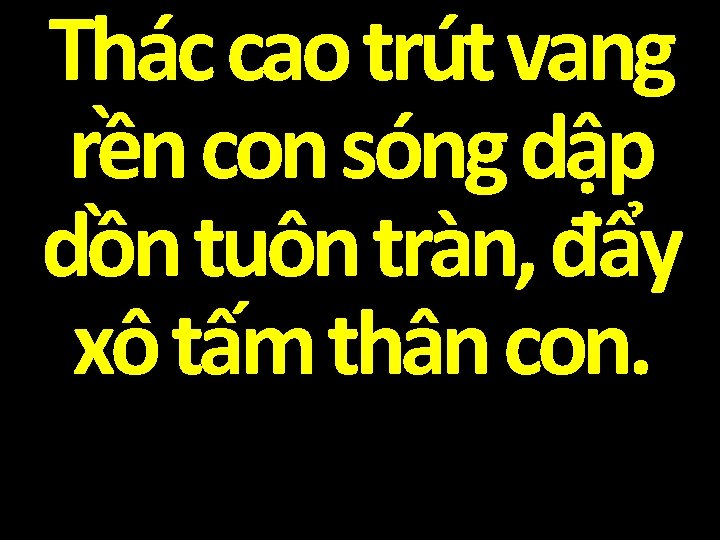 Thác cao trút vang rền con sóng dập dồn tuôn tràn, đẩy xô tấm