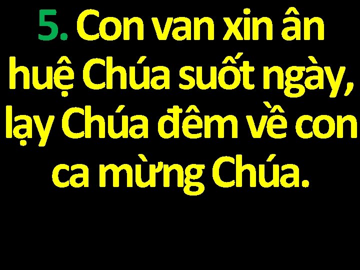 5. Con van xin ân huệ Chúa suốt ngày, lạy Chúa đêm về con