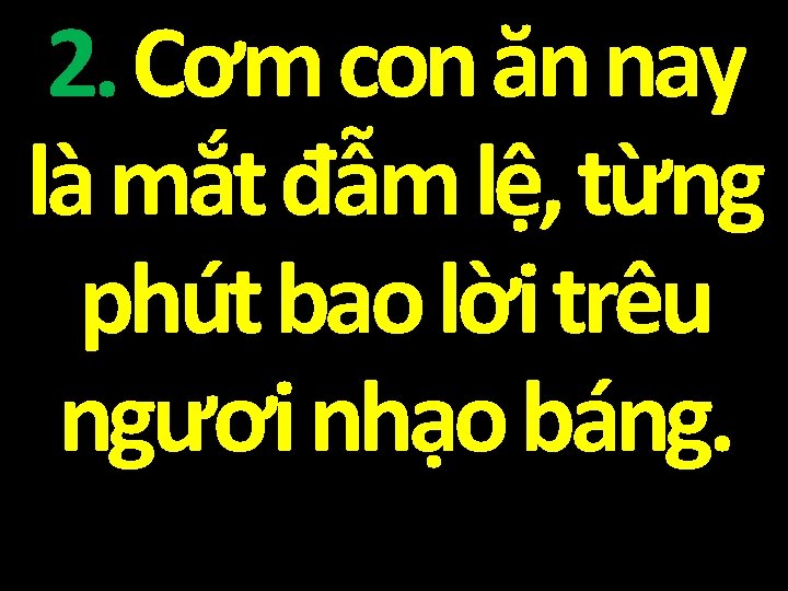 2. Cơm con ăn nay là mắt đẫm lệ, từng phút bao lời trêu