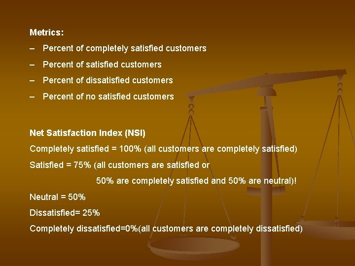 Metrics: – Percent of completely satisfied customers – Percent of dissatisfied customers – Percent