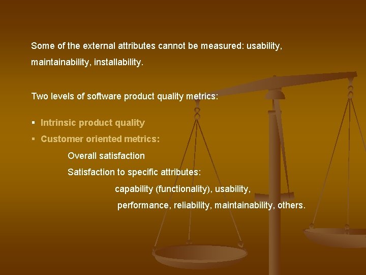 Some of the external attributes cannot be measured: usability, maintainability, installability. Two levels of