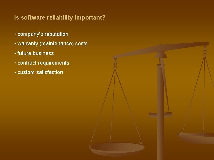 Is software reliability important? • company's reputation • warranty (maintenance) costs • future business