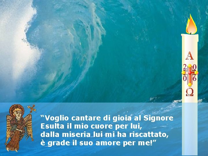 “Voglio cantare di gioia al Signore Esulta il mio cuore per lui, dalla miseria