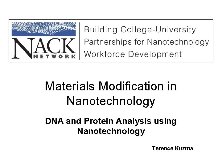 Materials Modification in Nanotechnology DNA and Protein Analysis using Nanotechnology Terence Kuzma 