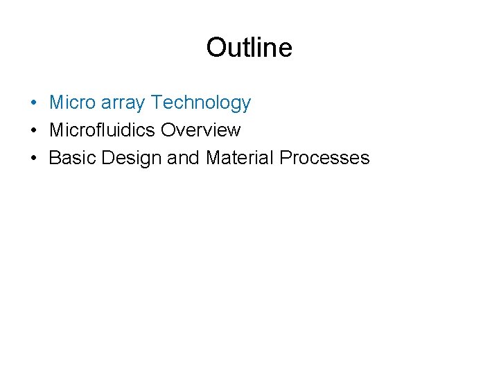 Outline • Micro array Technology • Microfluidics Overview • Basic Design and Material Processes