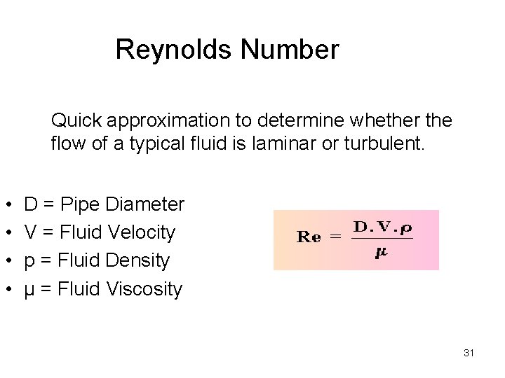 Reynolds Number Quick approximation to determine whether the flow of a typical fluid is