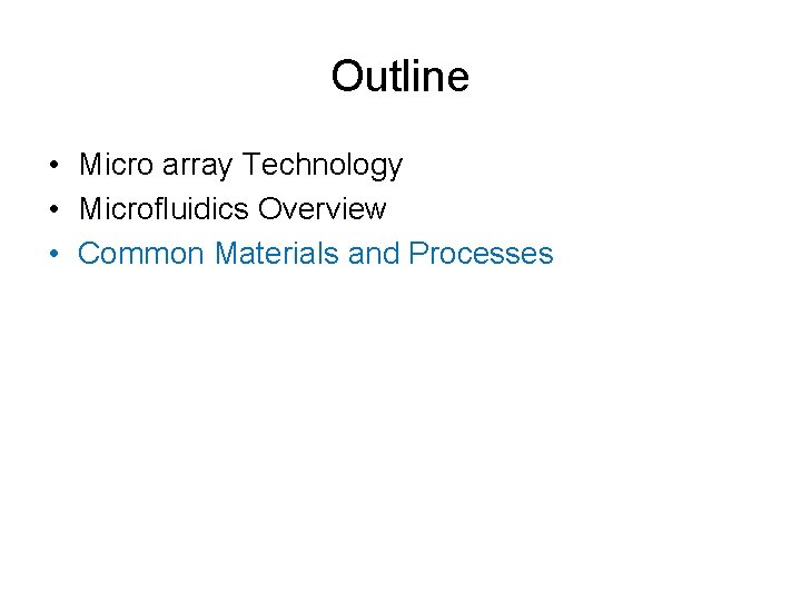 Outline • Micro array Technology • Microfluidics Overview • Common Materials and Processes 