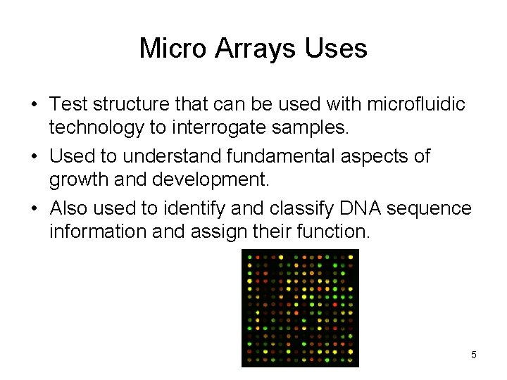 Micro Arrays Uses • Test structure that can be used with microfluidic technology to