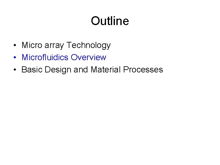 Outline • Micro array Technology • Microfluidics Overview • Basic Design and Material Processes