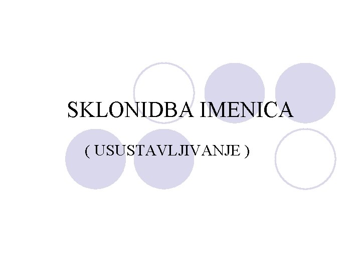 SKLONIDBA IMENICA ( USUSTAVLJIVANJE ) 