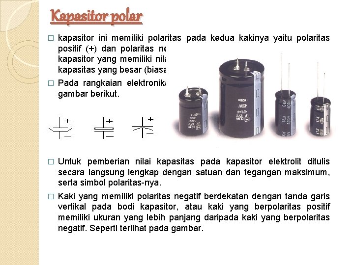 Kapasitor polar � kapasitor ini memiliki polaritas pada kedua kakinya yaitu polaritas positif (+)