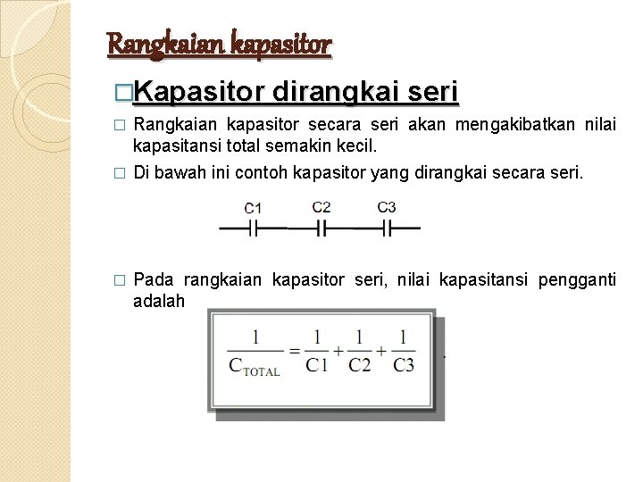 Rangkaian kapasitor �Kapasitor dirangkai seri Rangkaian kapasitor secara seri akan mengakibatkan nilai kapasitansi total