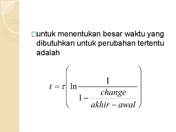 �untuk menentukan besar waktu yang dibutuhkan untuk perubahan tertentu adalah 