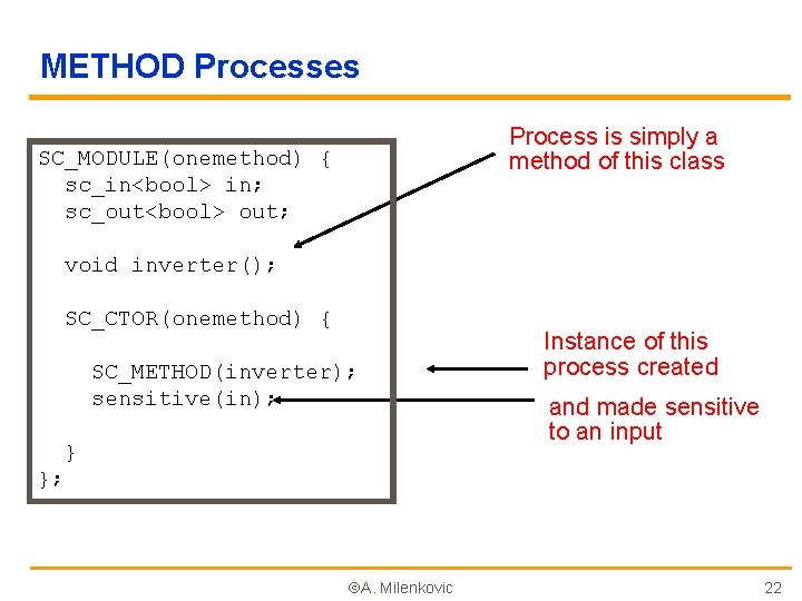 METHOD Processes Process is simply a method of this class SC_MODULE(onemethod) { sc_in<bool> in;