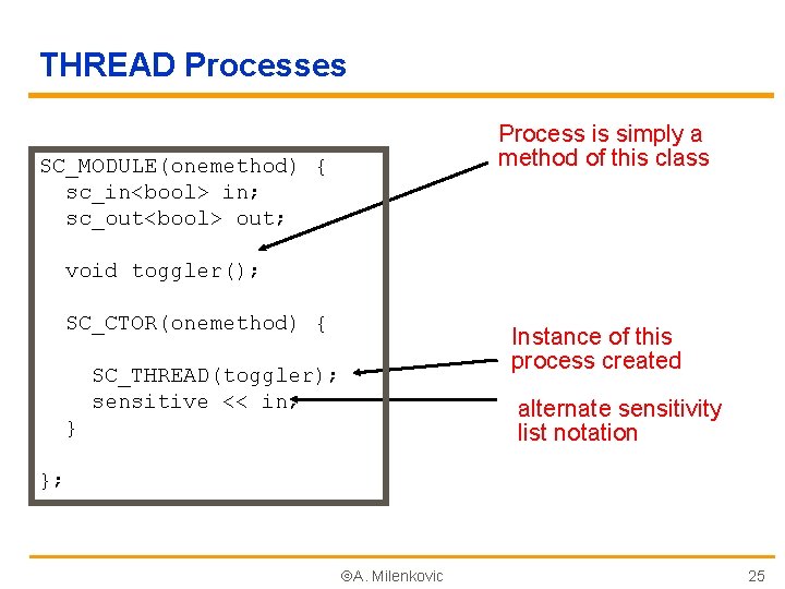 THREAD Processes Process is simply a method of this class SC_MODULE(onemethod) { sc_in<bool> in;