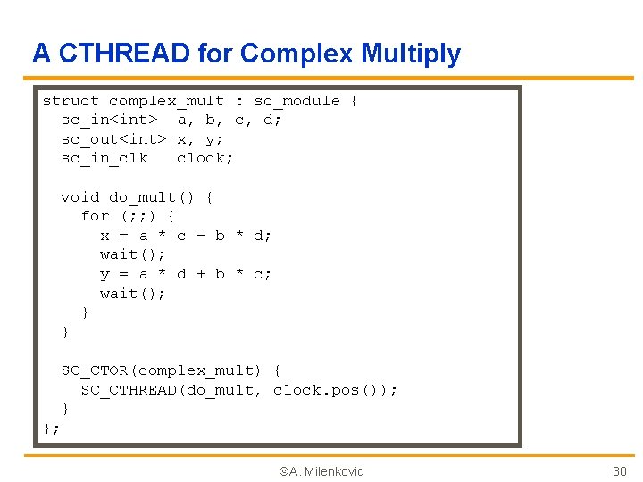 A CTHREAD for Complex Multiply struct complex_mult : sc_module { sc_in<int> a, b, c,