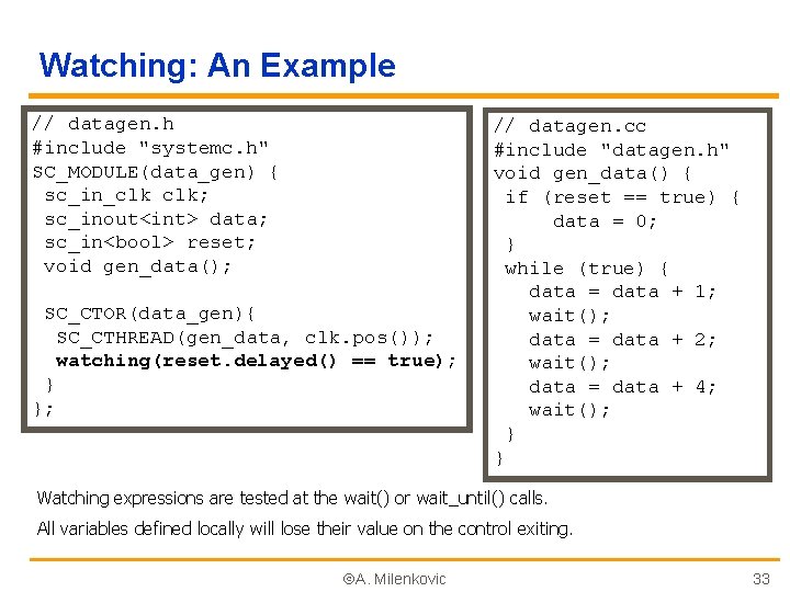 Watching: An Example // datagen. h #include "systemc. h" SC_MODULE(data_gen) { sc_in_clk clk; sc_inout<int>