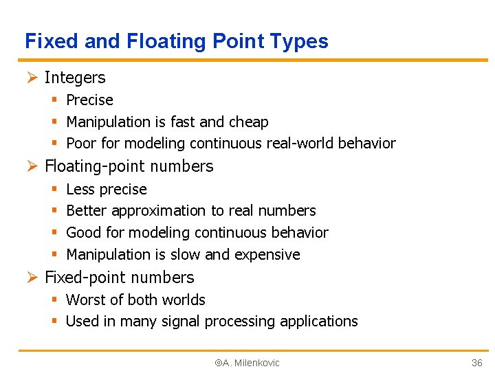 Fixed and Floating Point Types Ø Integers § Precise § Manipulation is fast and