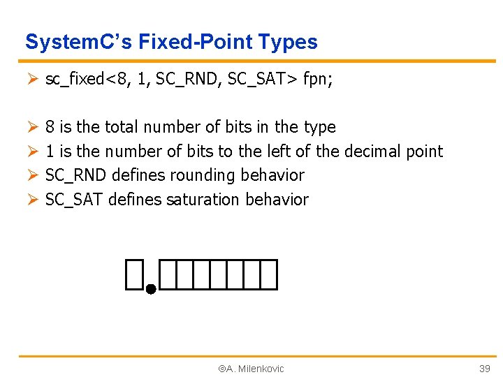 System. C’s Fixed-Point Types Ø sc_fixed<8, 1, SC_RND, SC_SAT> fpn; Ø Ø 8 is