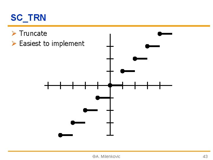 SC_TRN Ø Truncate Ø Easiest to implement A. Milenkovic 43 