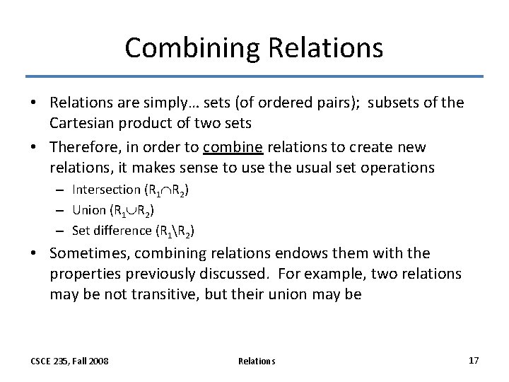 Combining Relations • Relations are simply… sets (of ordered pairs); subsets of the Cartesian Combining Relations • Relations are simply… sets (of ordered pairs); subsets of the Cartesian