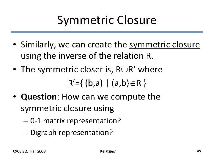 Symmetric Closure • Similarly, we can create the symmetric closure using the inverse of Symmetric Closure • Similarly, we can create the symmetric closure using the inverse of