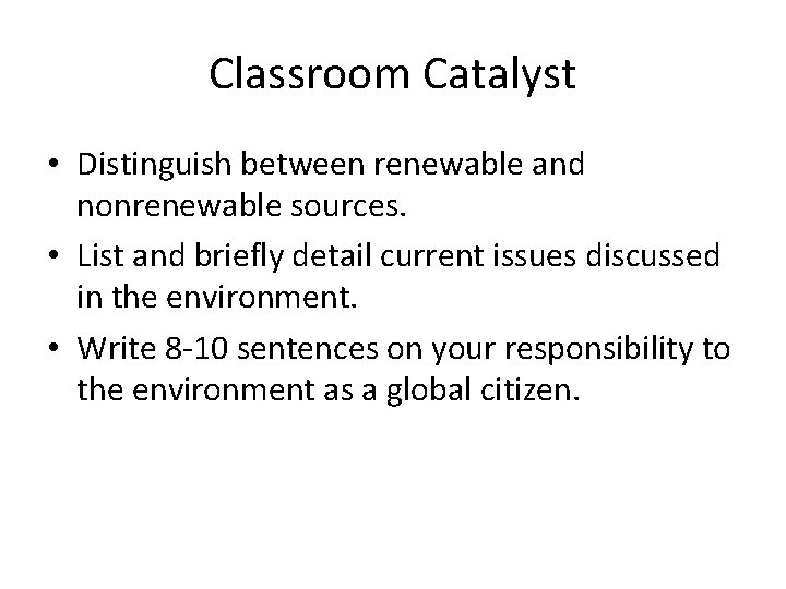 Classroom Catalyst • Distinguish between renewable and nonrenewable sources. • List and briefly detail Classroom Catalyst • Distinguish between renewable and nonrenewable sources. • List and briefly detail