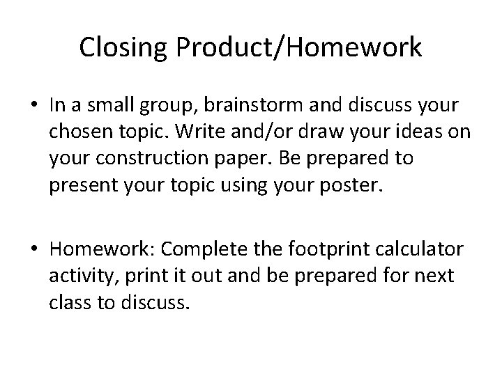 Closing Product/Homework • In a small group, brainstorm and discuss your chosen topic. Write Closing Product/Homework • In a small group, brainstorm and discuss your chosen topic. Write