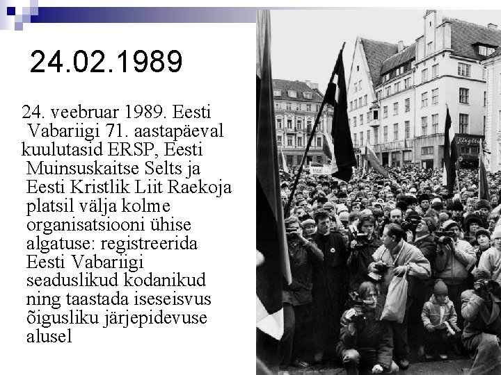 24. 02. 1989 24. veebruar 1989. Eesti Vabariigi 71. aastapäeval kuulutasid ERSP, Eesti Muinsuskaitse