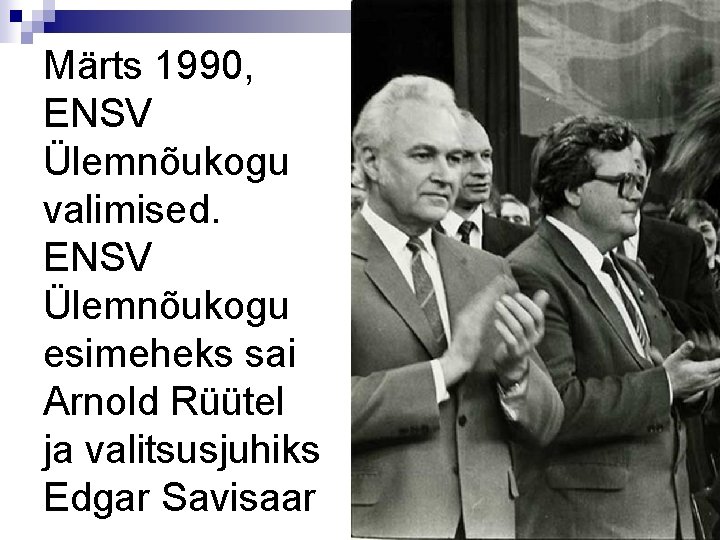 Märts 1990, ENSV Ülemnõukogu valimised. ENSV Ülemnõukogu esimeheks sai Arnold Rüütel ja valitsusjuhiks Edgar
