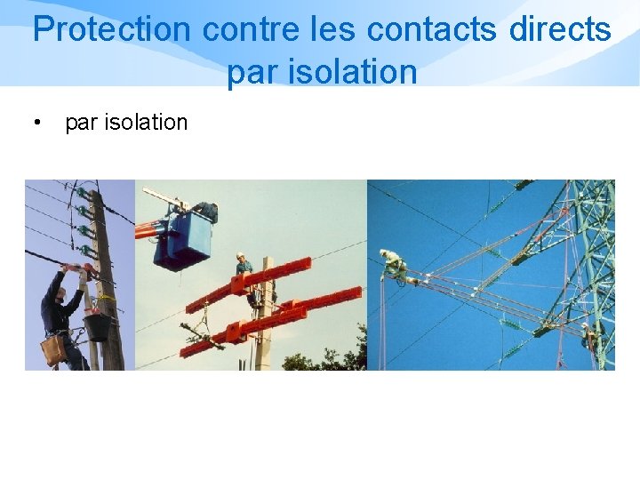 Protection contre les contacts directs par isolation • par isolation 