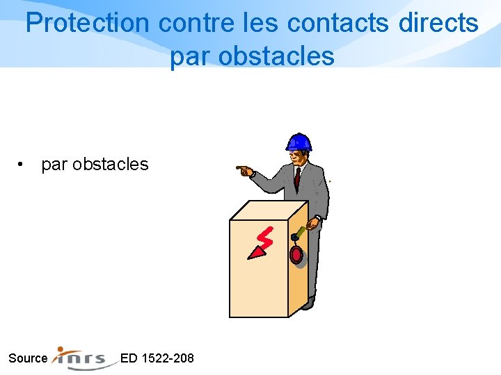 Protection contre les contacts directs par obstacles • par obstacles Source ED 1522 -208